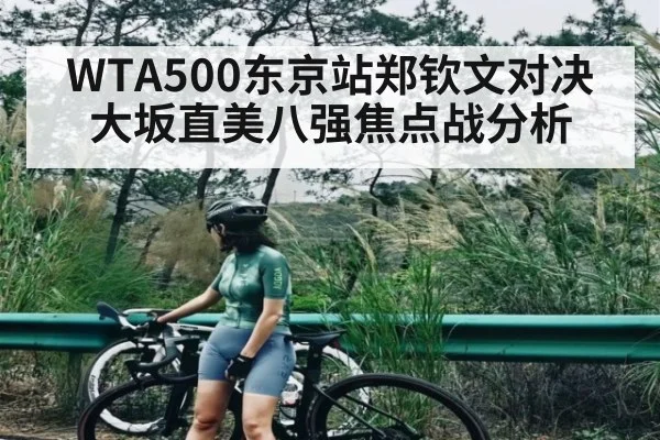 WTA500东京站郑钦文对决大坂直美八强焦点战分析